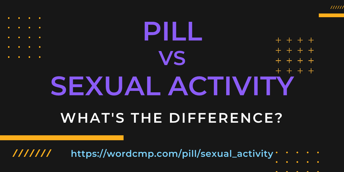 Difference between pill and sexual activity