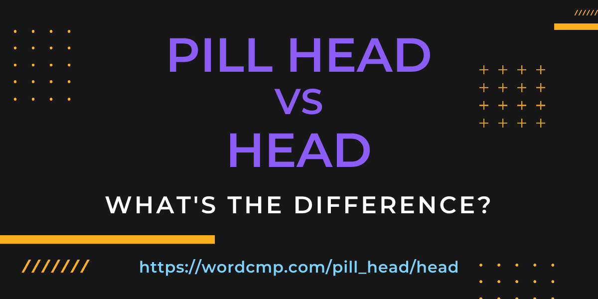 Difference between pill head and head
