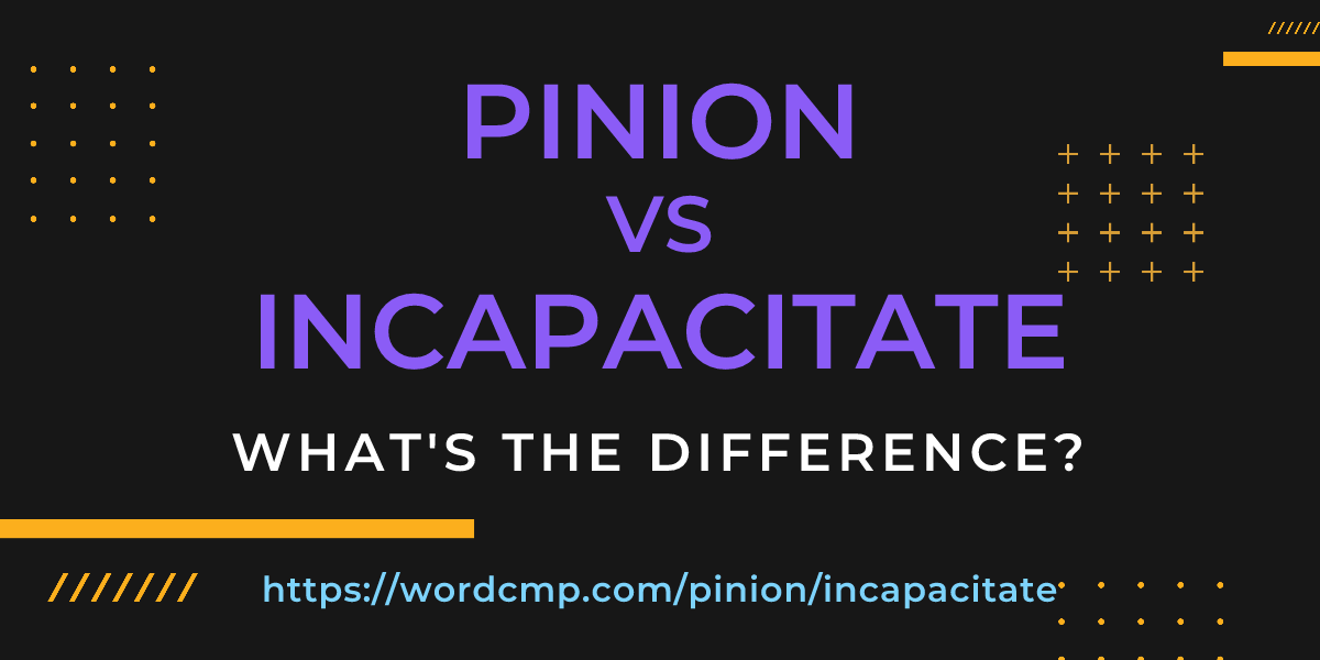 Difference between pinion and incapacitate