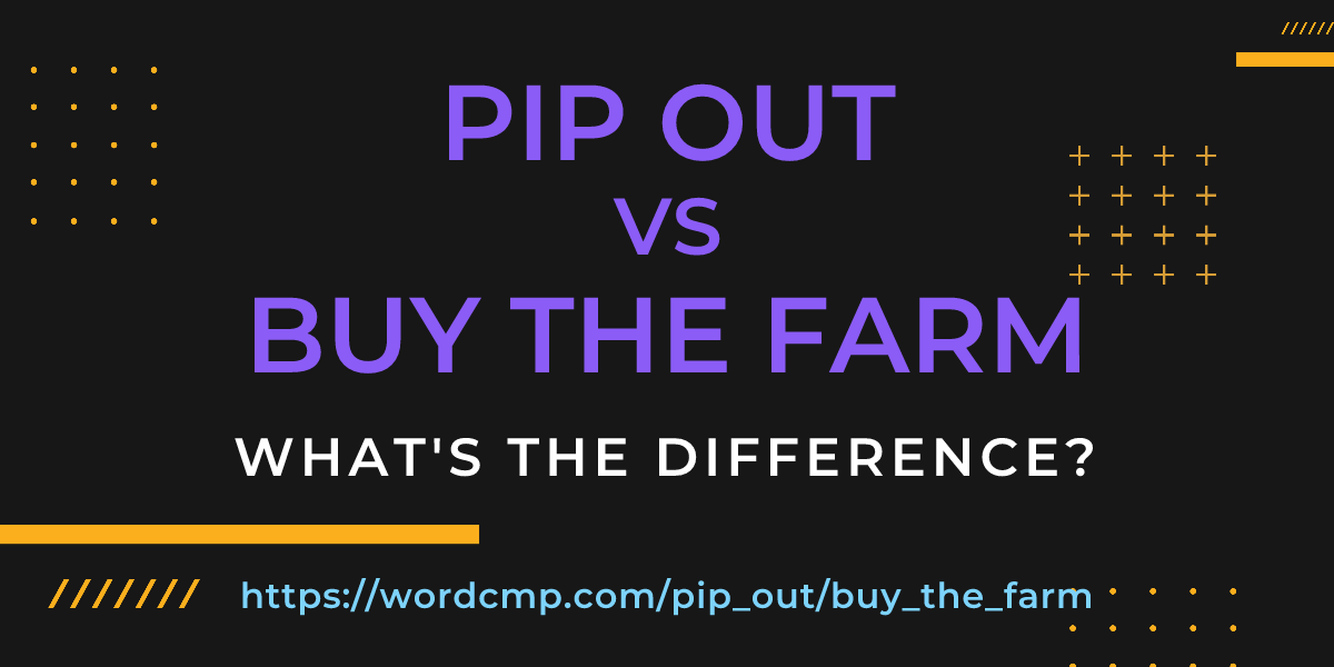 Difference between pip out and buy the farm
