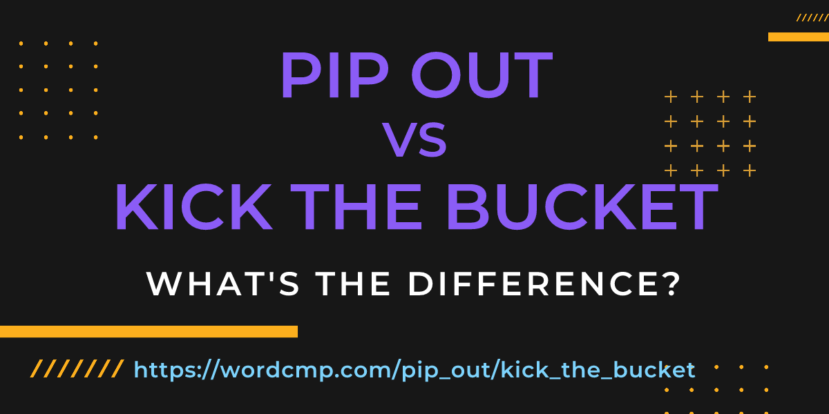 Difference between pip out and kick the bucket