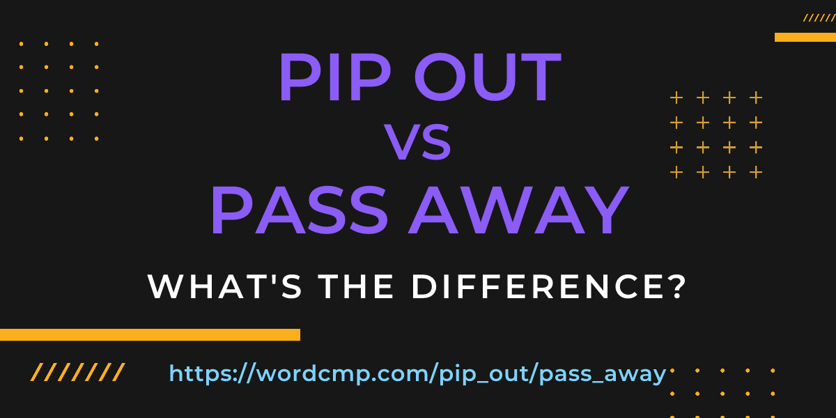 Difference between pip out and pass away