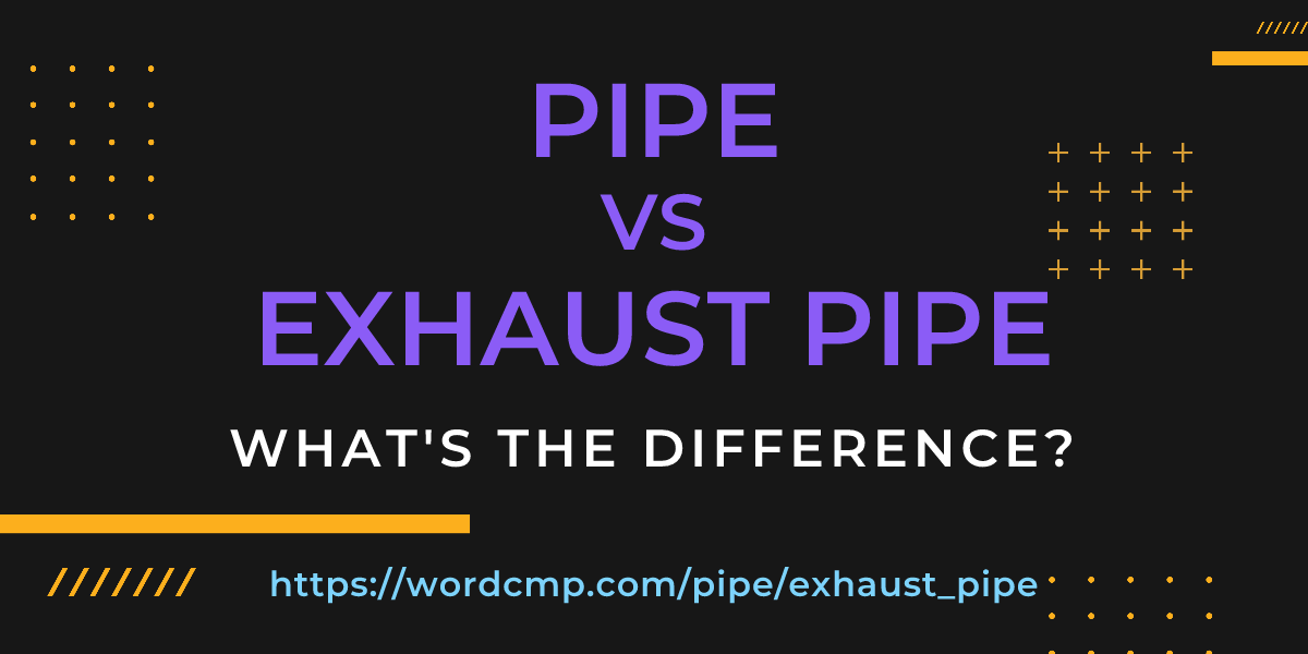 Difference between pipe and exhaust pipe
