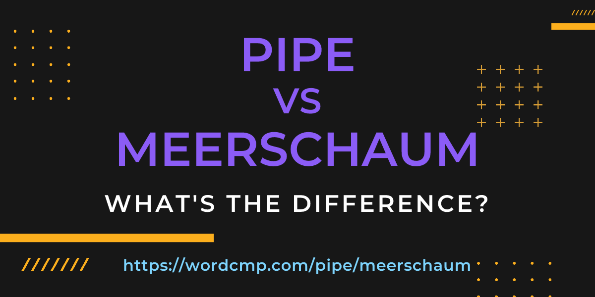 Difference between pipe and meerschaum