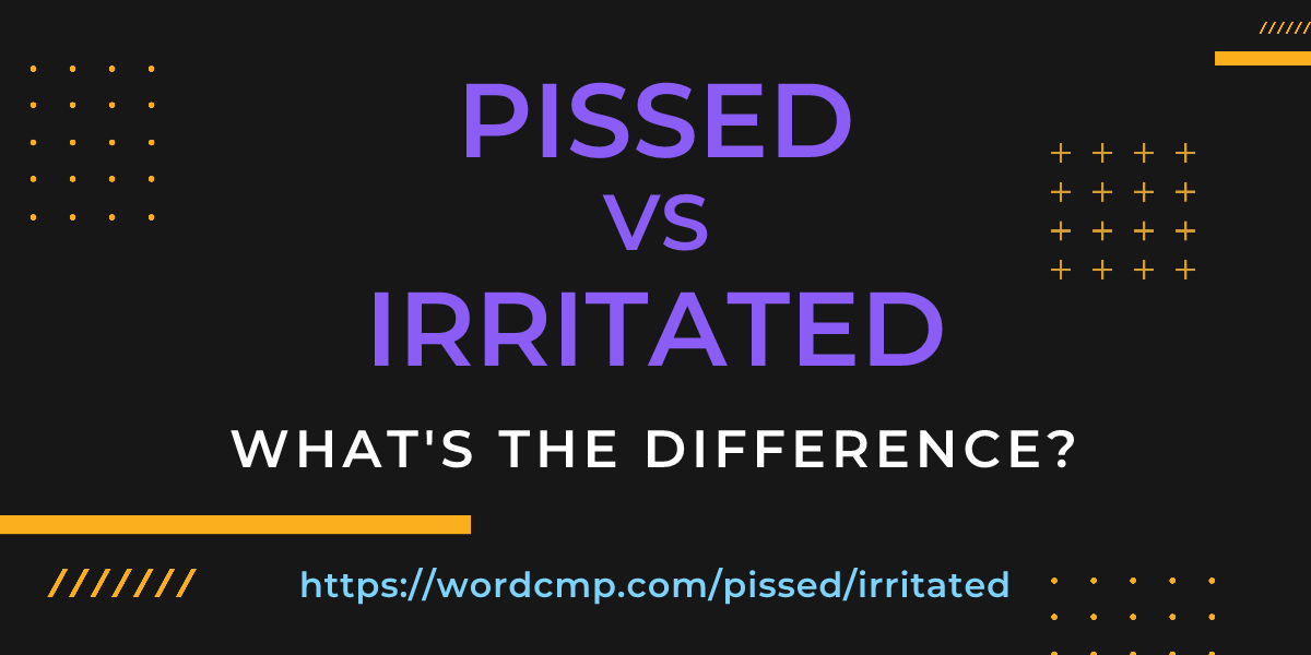 Difference between pissed and irritated