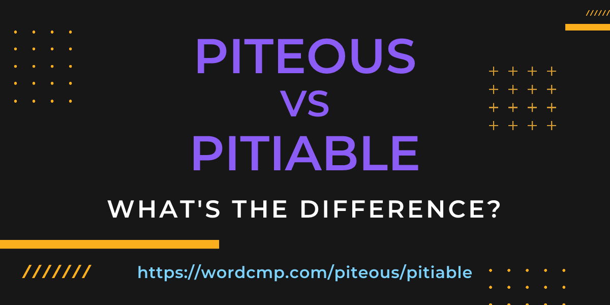 Difference between piteous and pitiable