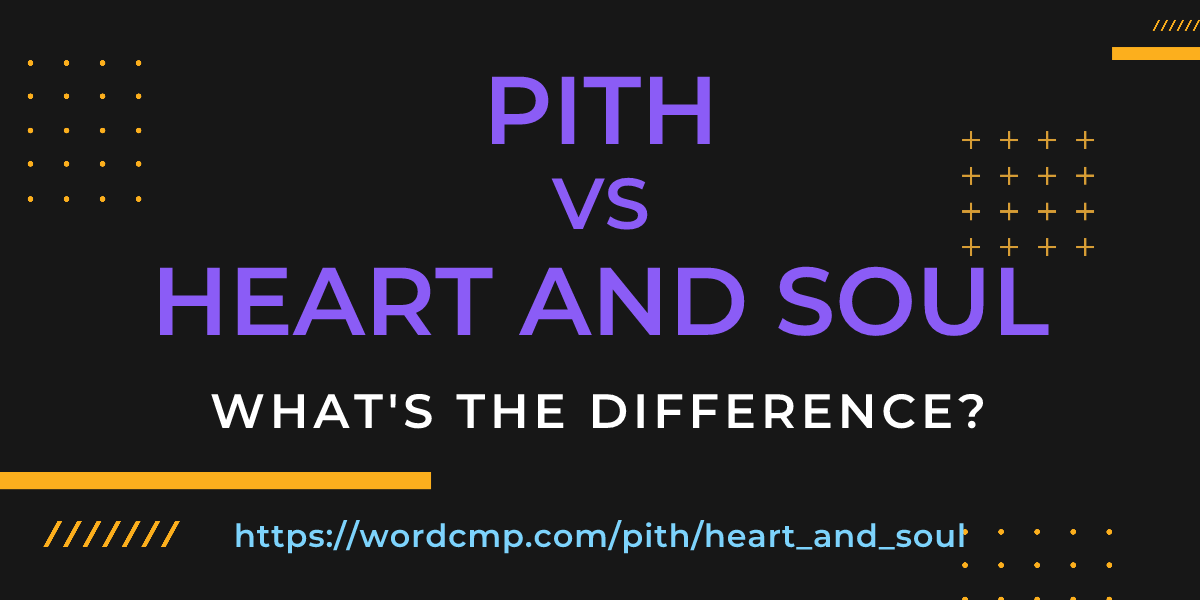 Difference between pith and heart and soul