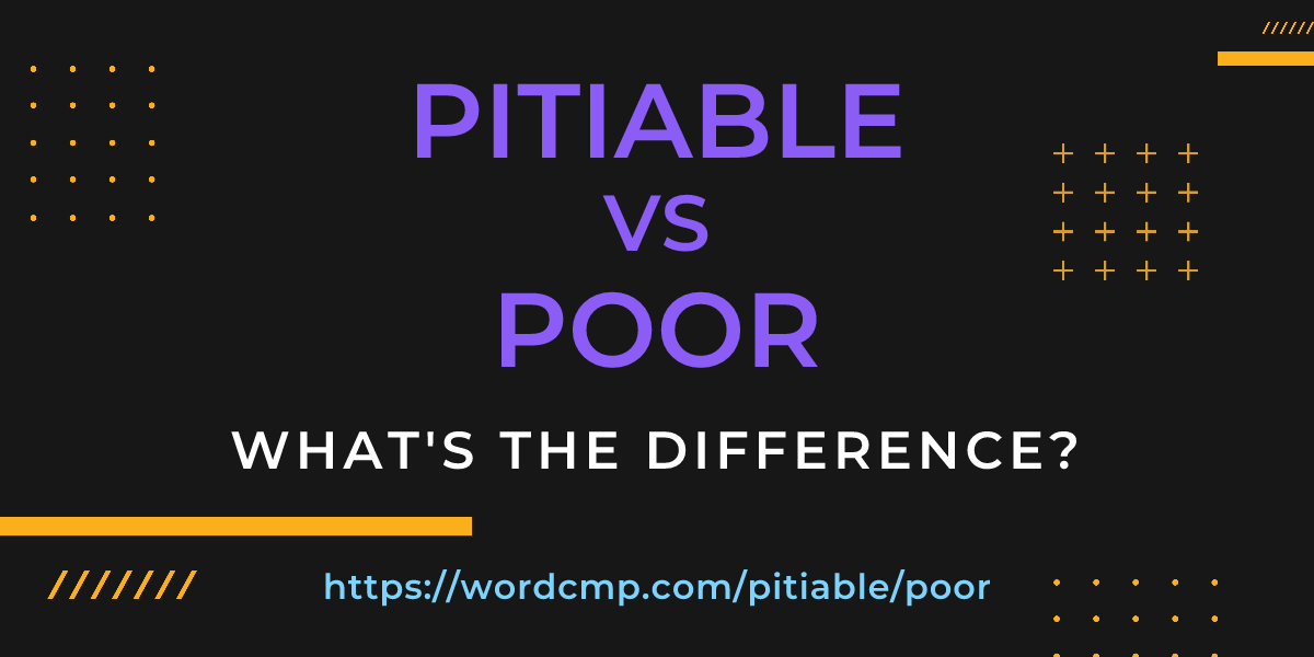 Difference between pitiable and poor