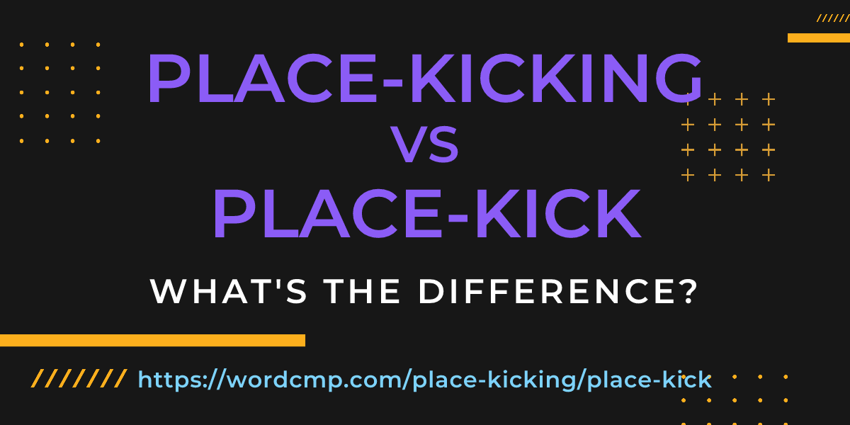 Difference between place-kicking and place-kick
