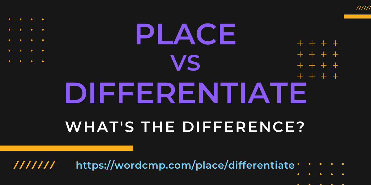Difference between place and differentiate