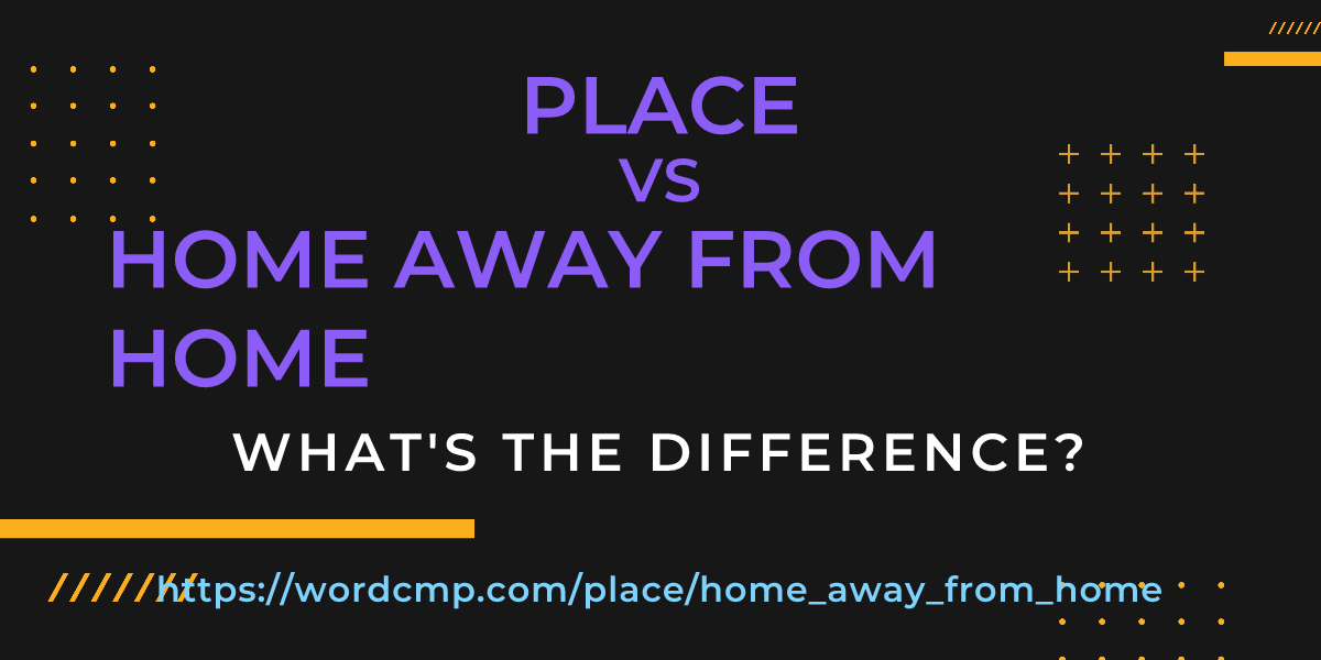 Difference between place and home away from home