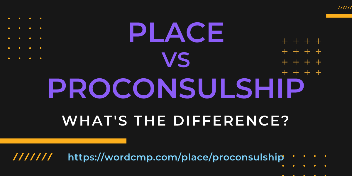 Difference between place and proconsulship