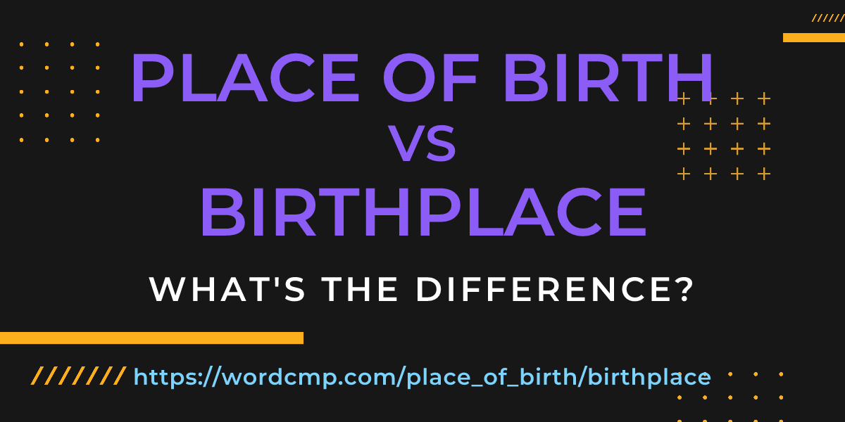 Difference between place of birth and birthplace