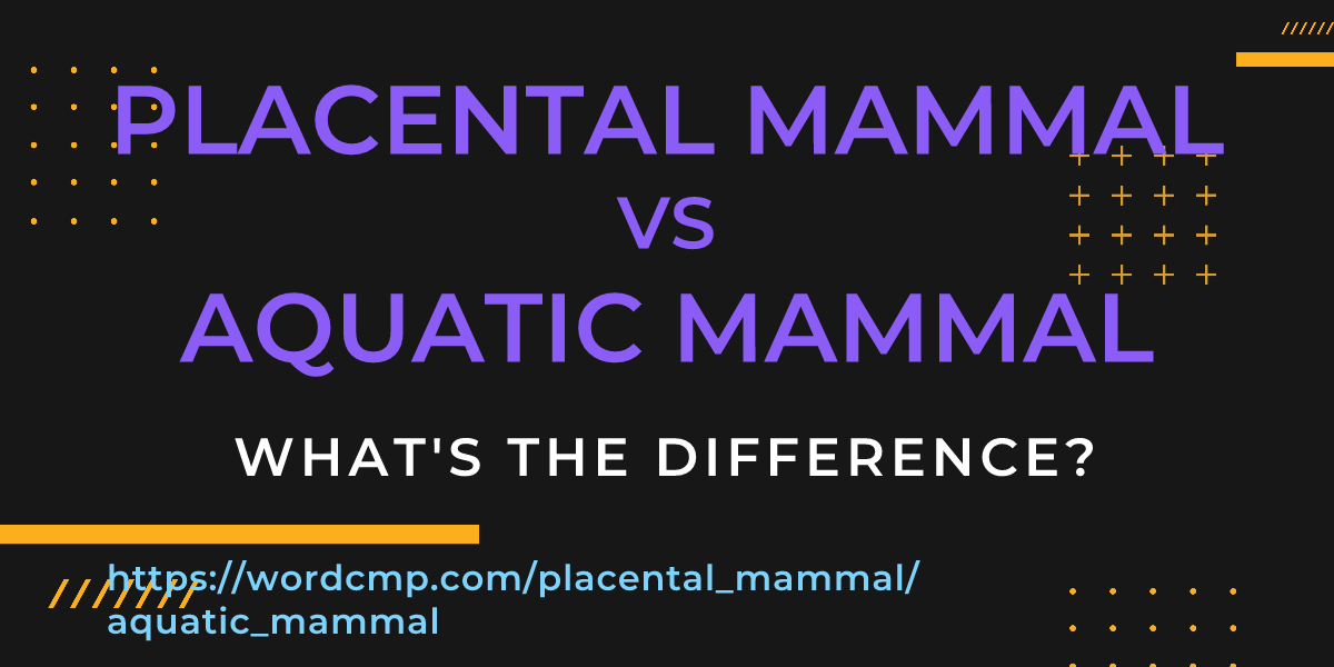 Difference between placental mammal and aquatic mammal