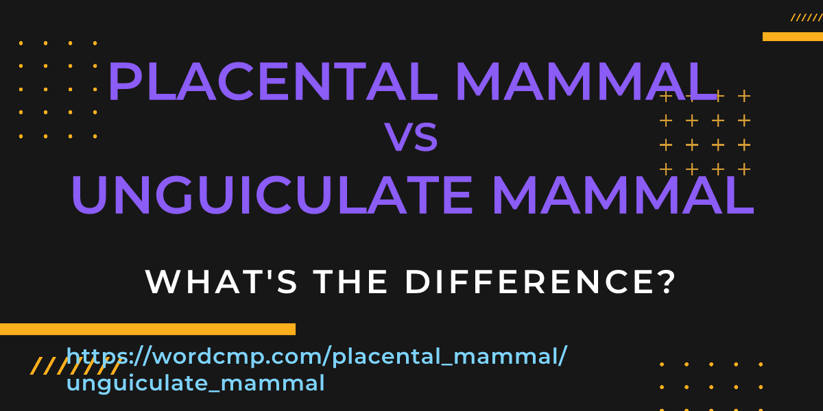 Difference between placental mammal and unguiculate mammal