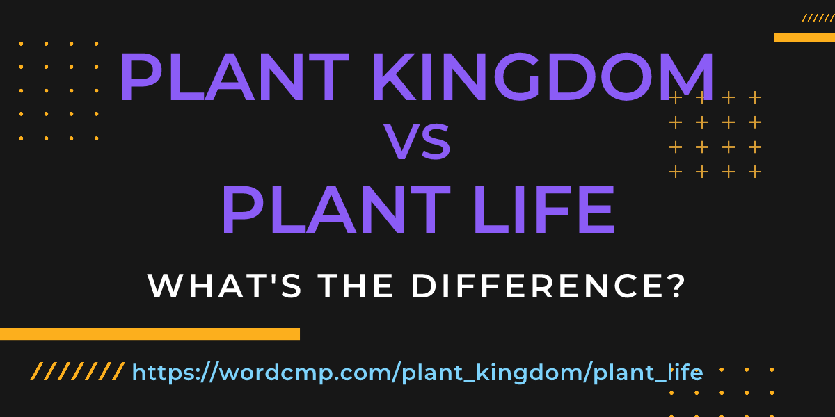 Difference between plant kingdom and plant life