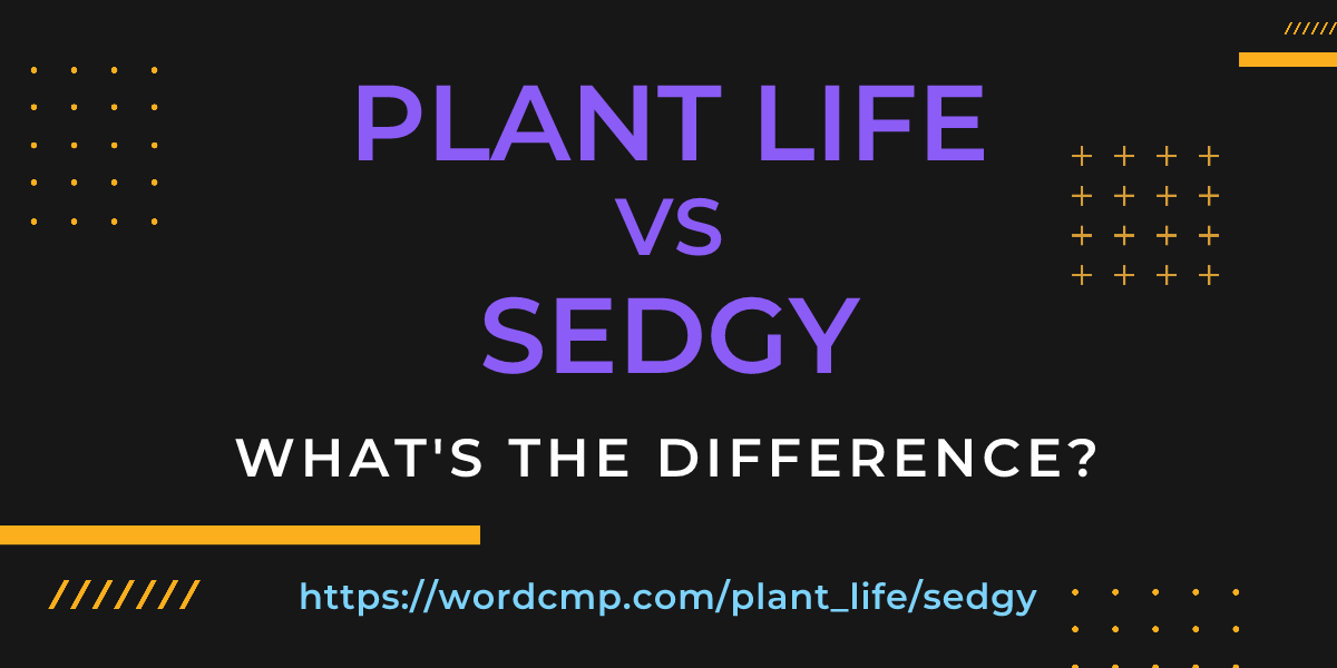 Difference between plant life and sedgy
