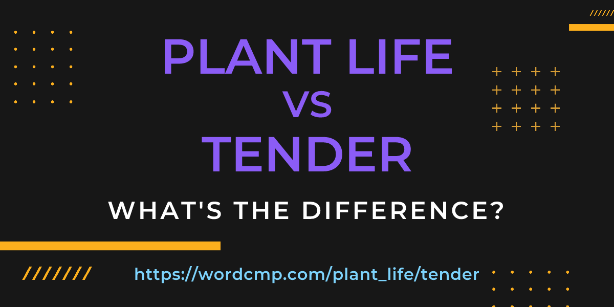 Difference between plant life and tender
