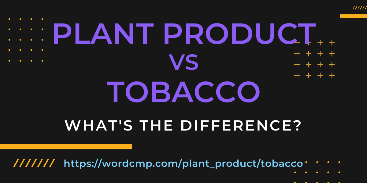 Difference between plant product and tobacco
