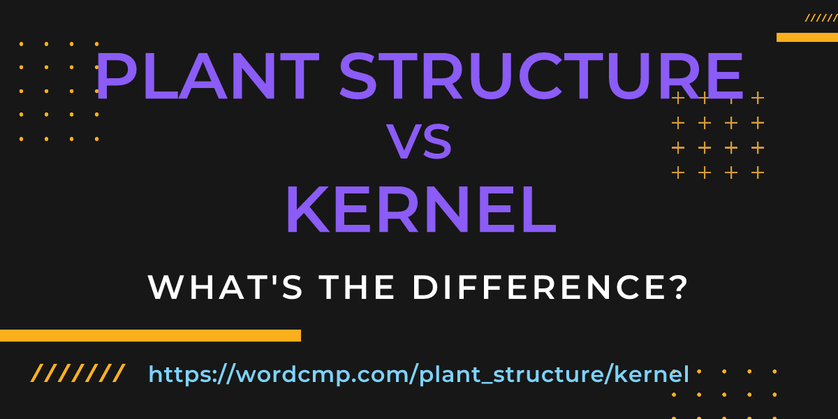 Difference between plant structure and kernel