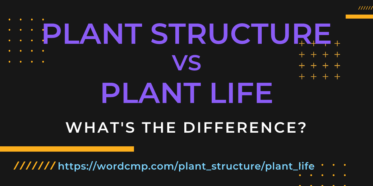 Difference between plant structure and plant life