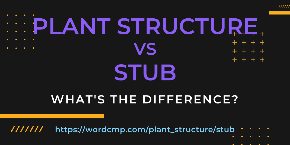 Difference between plant structure and stub