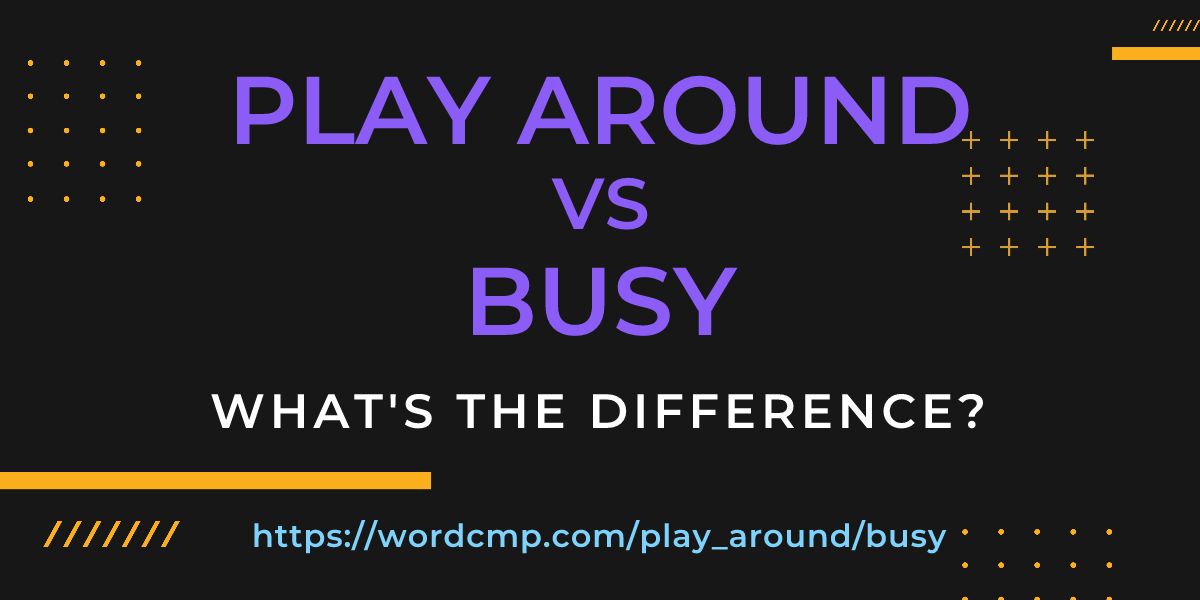 Difference between play around and busy