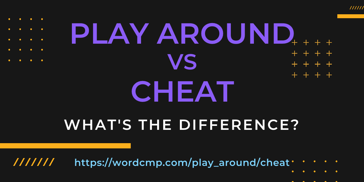 Difference between play around and cheat