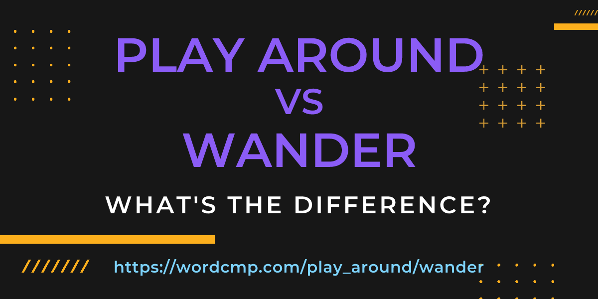 Difference between play around and wander