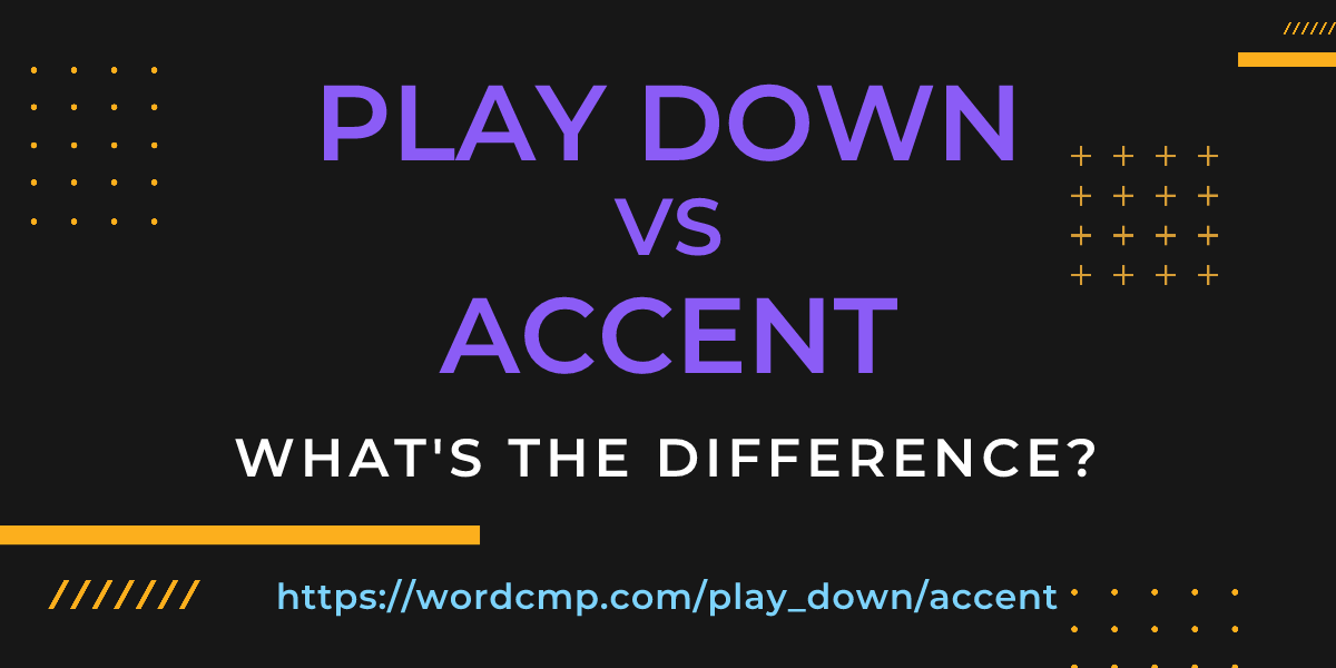 Difference between play down and accent