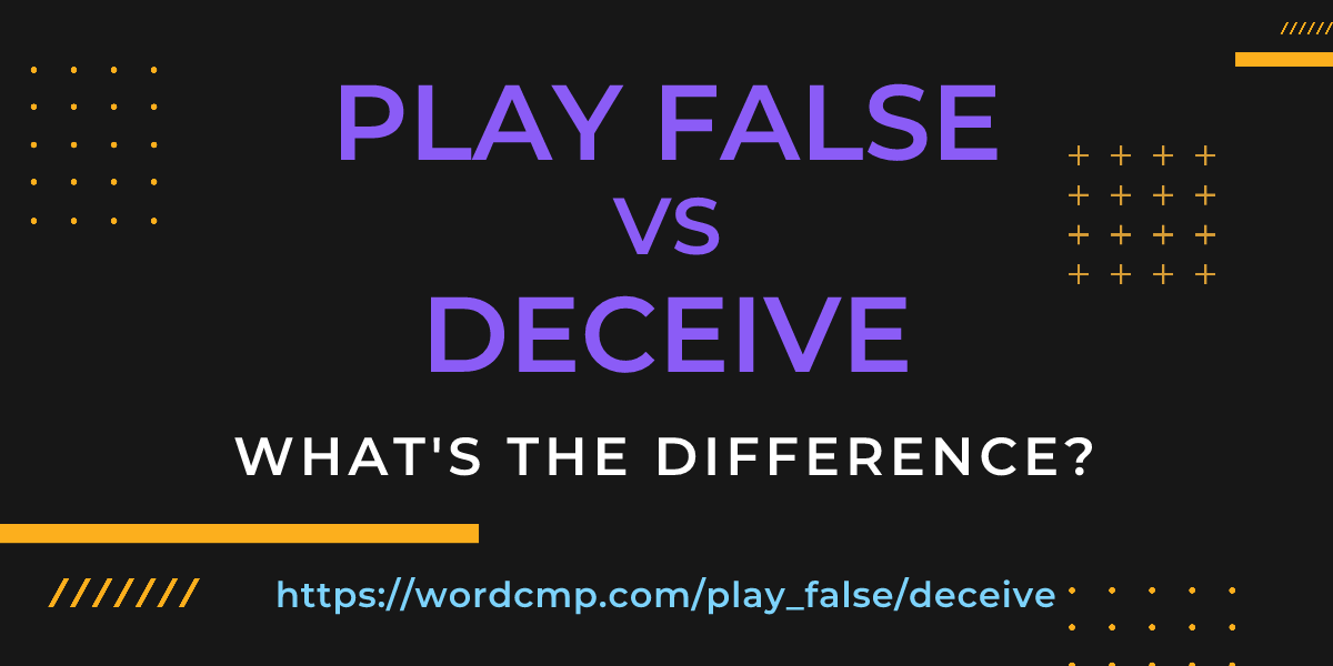Difference between play false and deceive