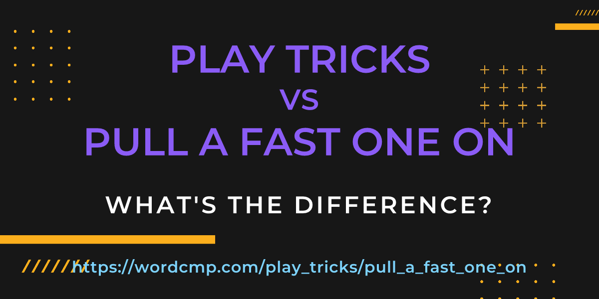 Difference between play tricks and pull a fast one on