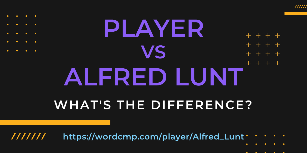 Difference between player and Alfred Lunt