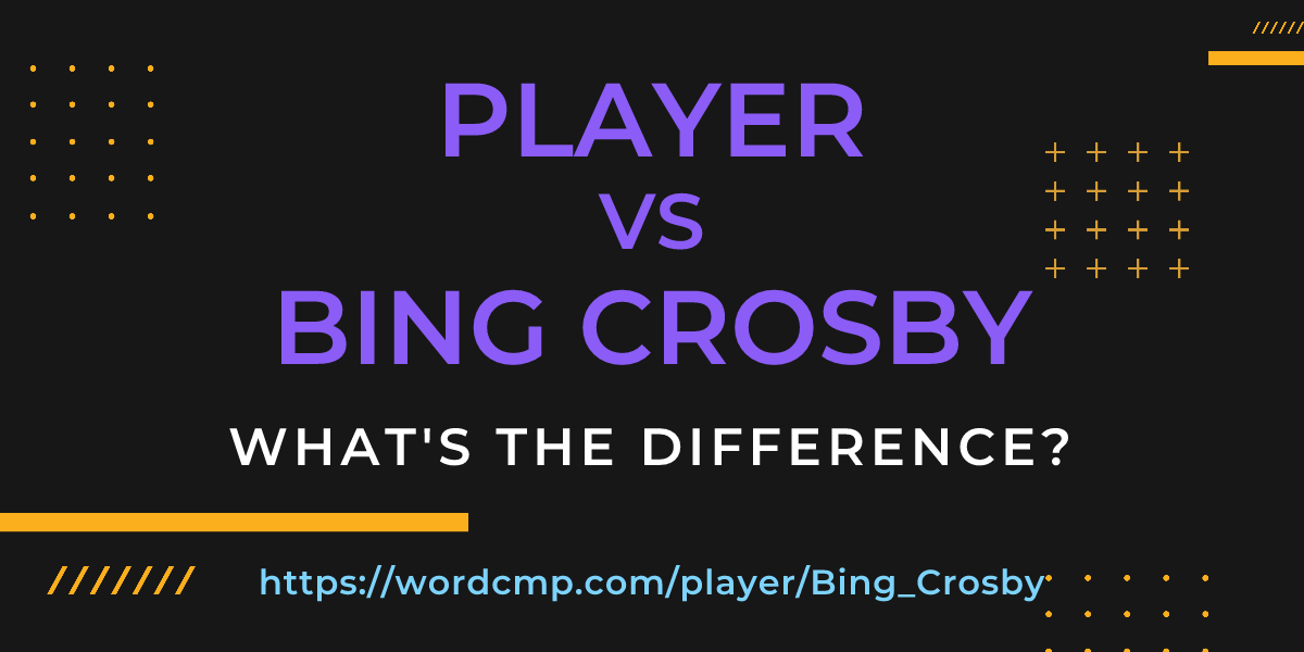 Difference between player and Bing Crosby