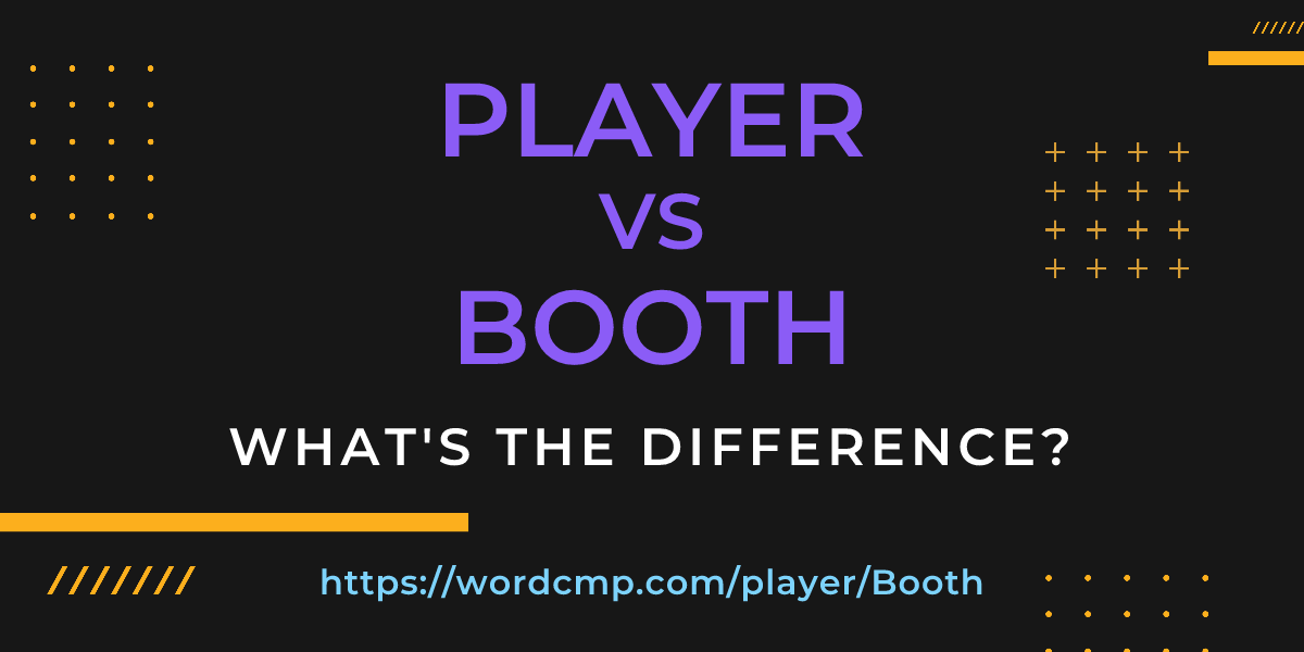 Difference between player and Booth