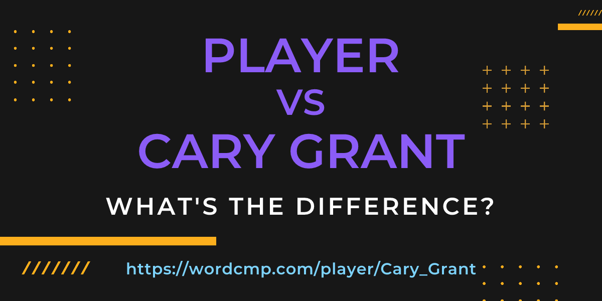Difference between player and Cary Grant