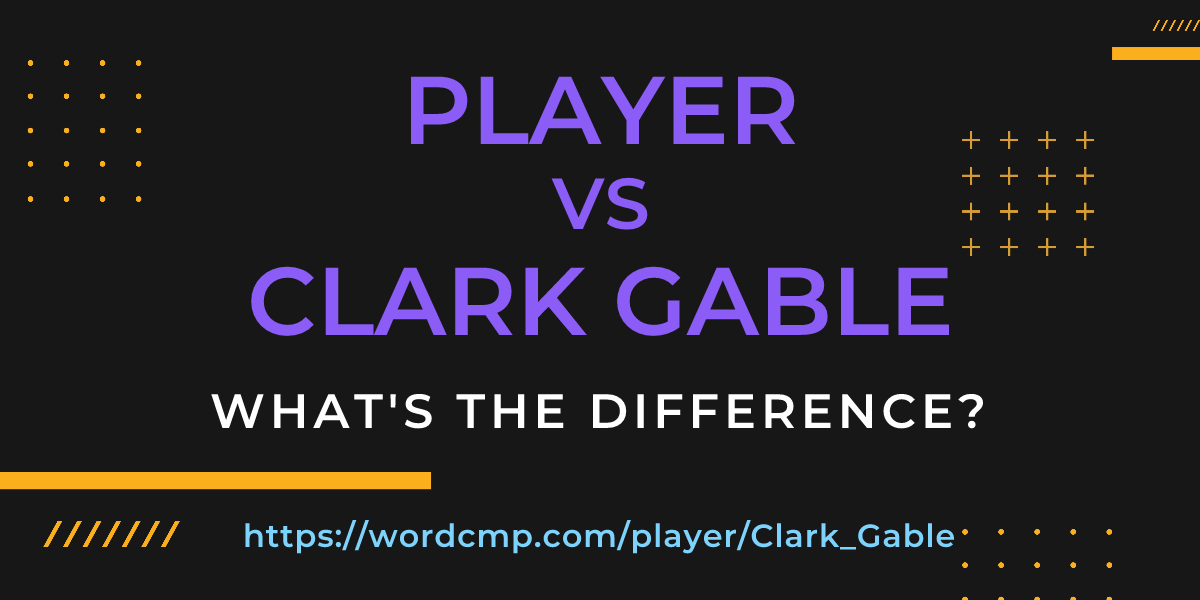 Difference between player and Clark Gable