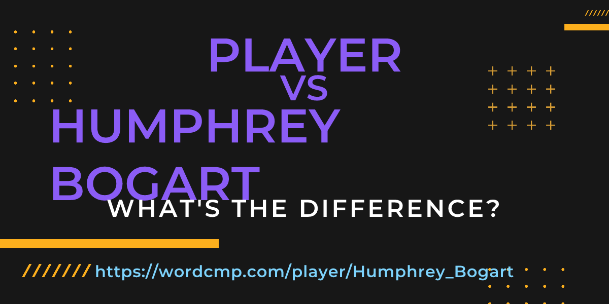 Difference between player and Humphrey Bogart