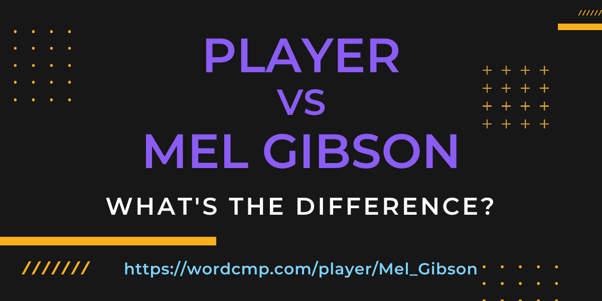 Difference between player and Mel Gibson