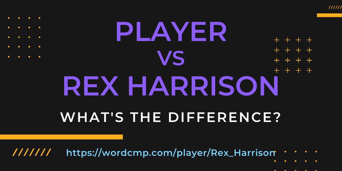 Difference between player and Rex Harrison