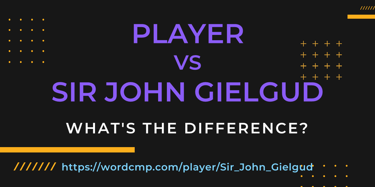 Difference between player and Sir John Gielgud