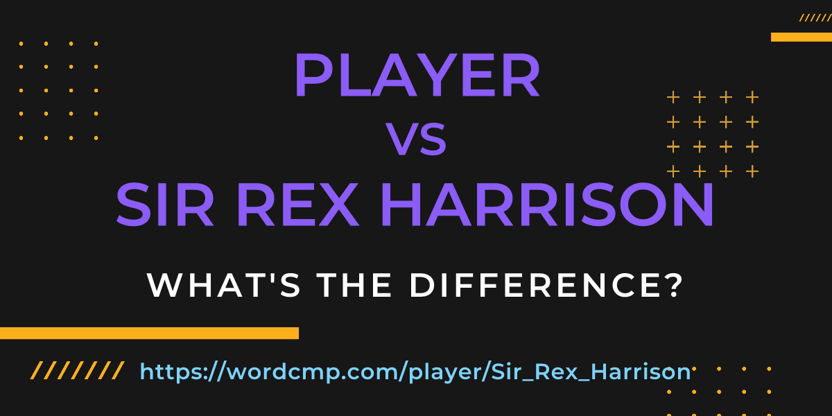 Difference between player and Sir Rex Harrison