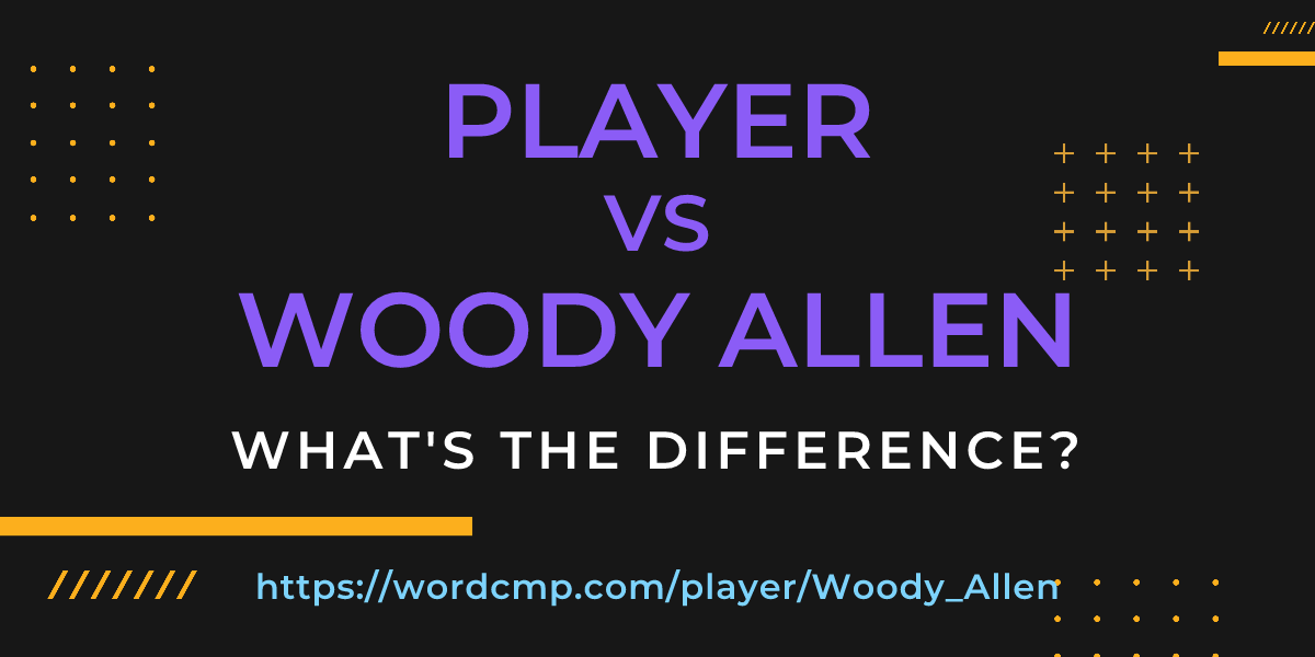 Difference between player and Woody Allen