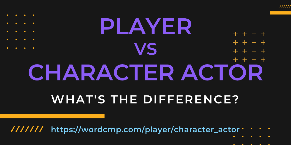 Difference between player and character actor