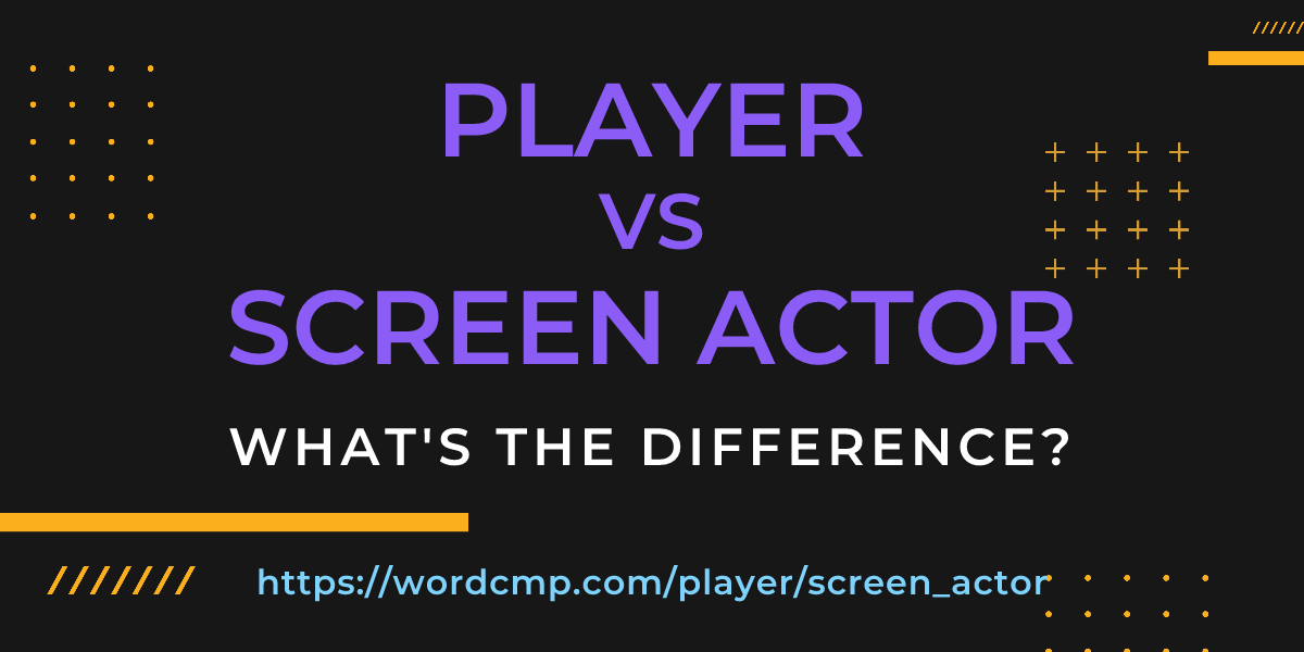 Difference between player and screen actor