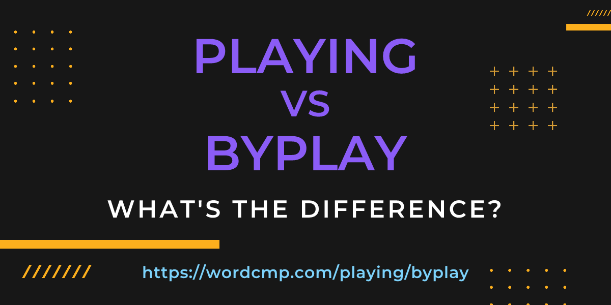 Difference between playing and byplay