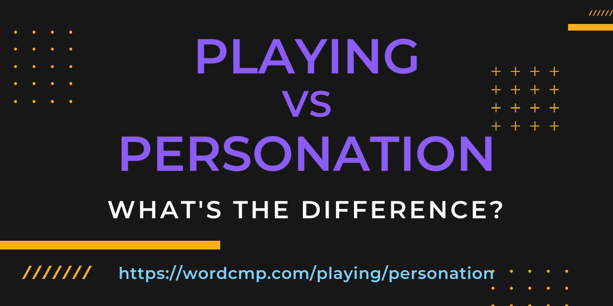 Difference between playing and personation