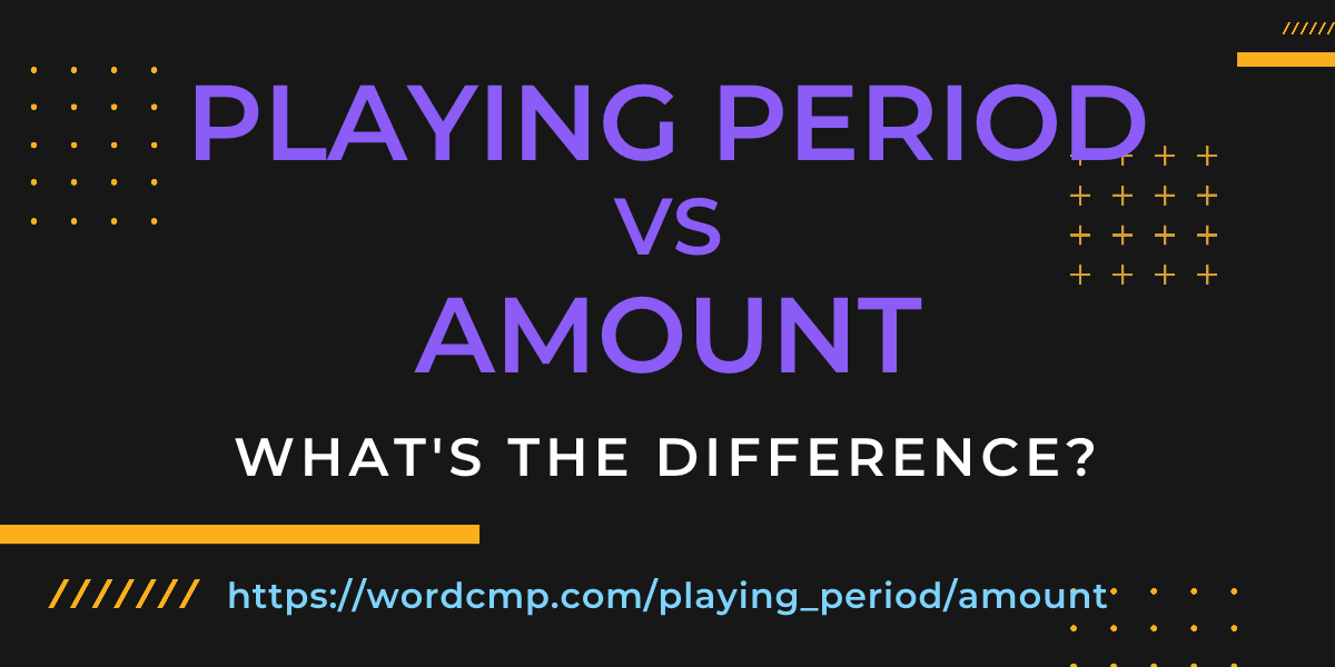 Difference between playing period and amount