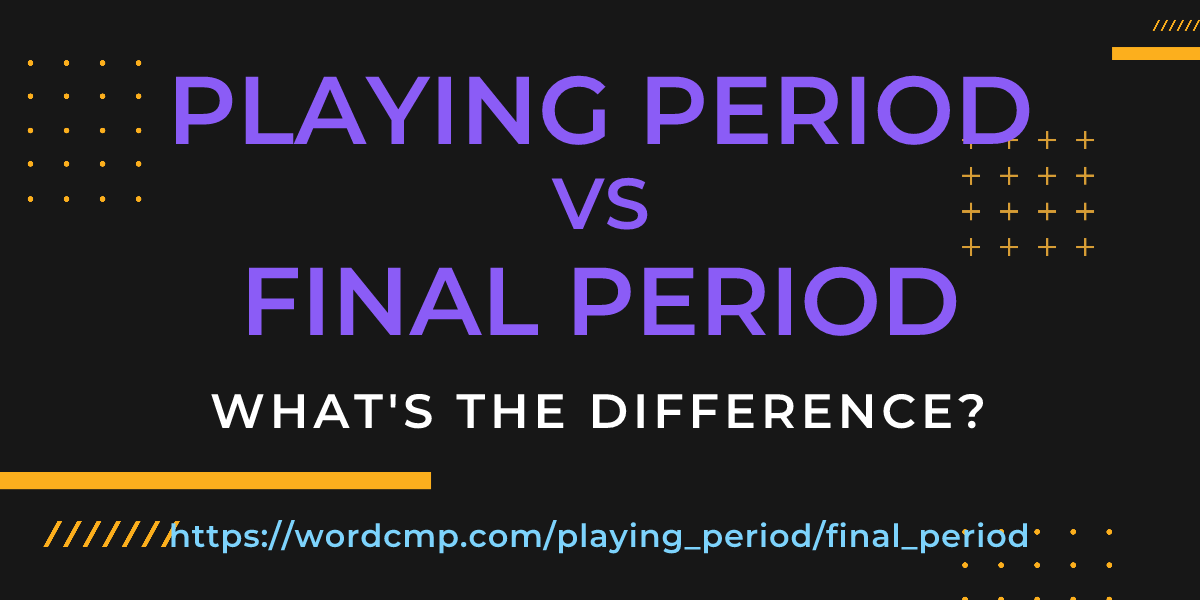 Difference between playing period and final period