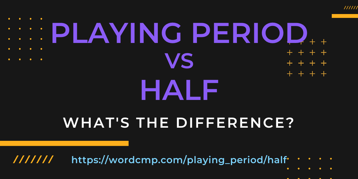 Difference between playing period and half